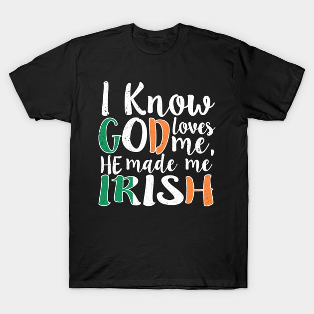 God Loves Me He Made Me Irish Flag Colors T-Shirt T-Shirt by Memes4Days